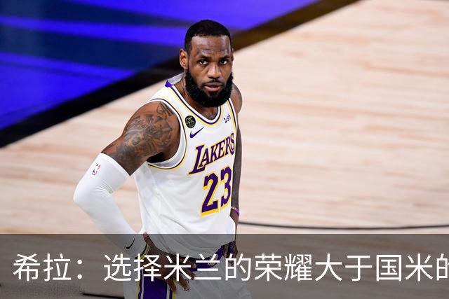 希拉：选择米兰的荣耀大于国米的诱惑
