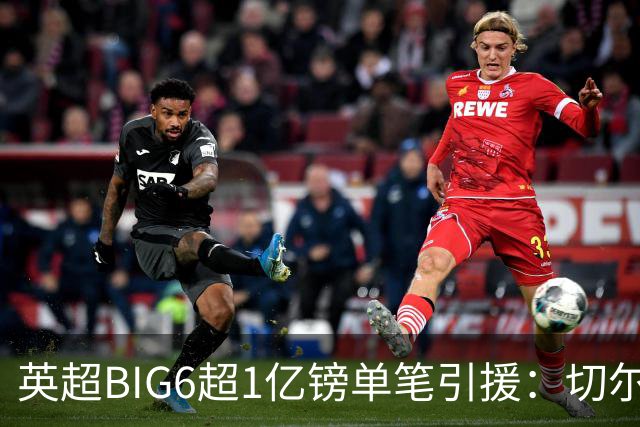 英超BIG6超1亿镑单笔引援：切尔西3笔，利物浦、曼城2笔，曼联0笔